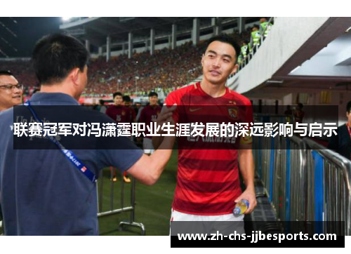 联赛冠军对冯潇霆职业生涯发展的深远影响与启示