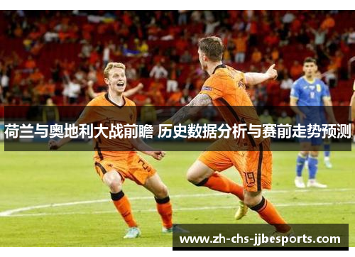 荷兰与奥地利大战前瞻 历史数据分析与赛前走势预测