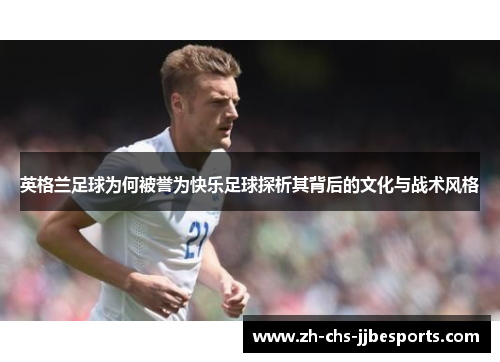 英格兰足球为何被誉为快乐足球探析其背后的文化与战术风格