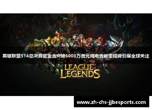 英雄联盟S14总决赛奖金池突破6000万美元成电竞新里程碑引爆全球关注