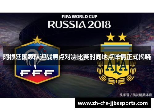 阿根廷国家队迎战焦点对决比赛时间地点详情正式揭晓