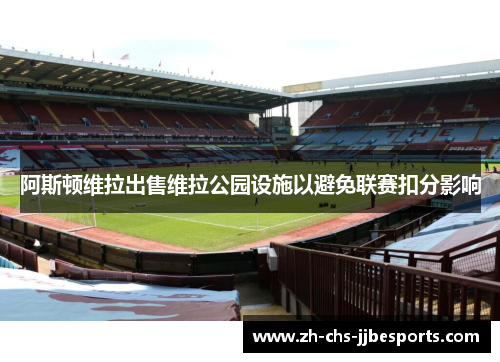 阿斯顿维拉出售维拉公园设施以避免联赛扣分影响