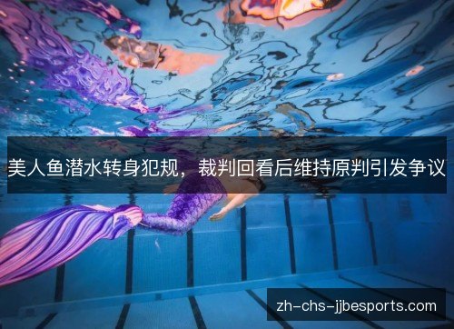 美人鱼潜水转身犯规，裁判回看后维持原判引发争议